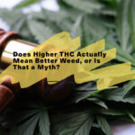 Does higher THC actually mean better weed, or is that a myth?