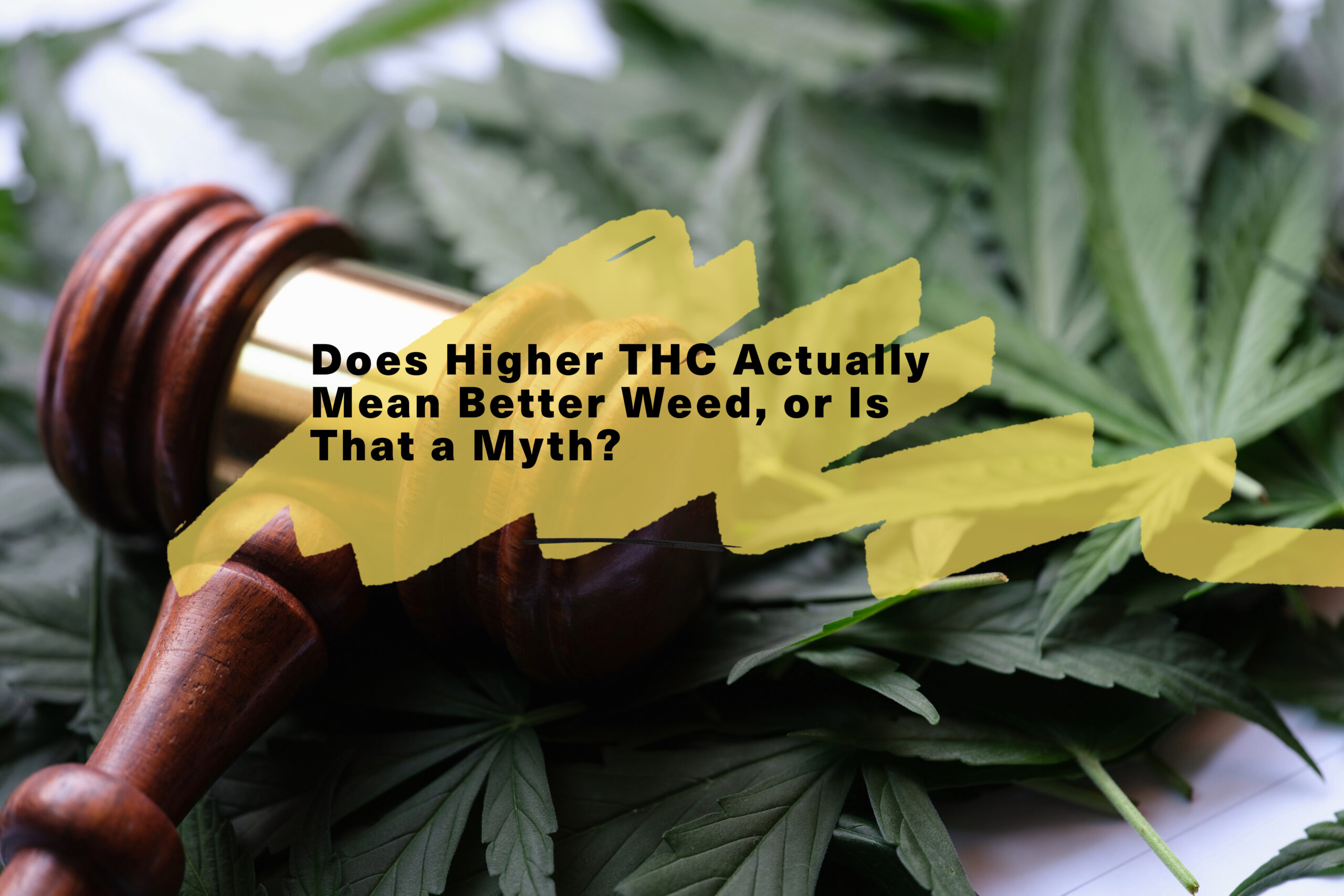 Does higher THC actually mean better weed, or is that a myth?